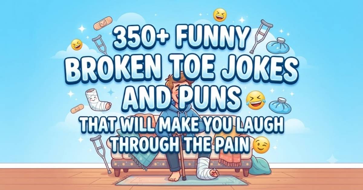 350+ Funny Broken Toe Jokes and Puns That Will Make You Laugh Through the Pain